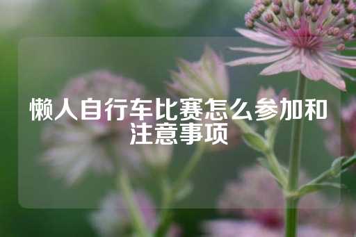 懒人自行车比赛怎么参加和注意事项